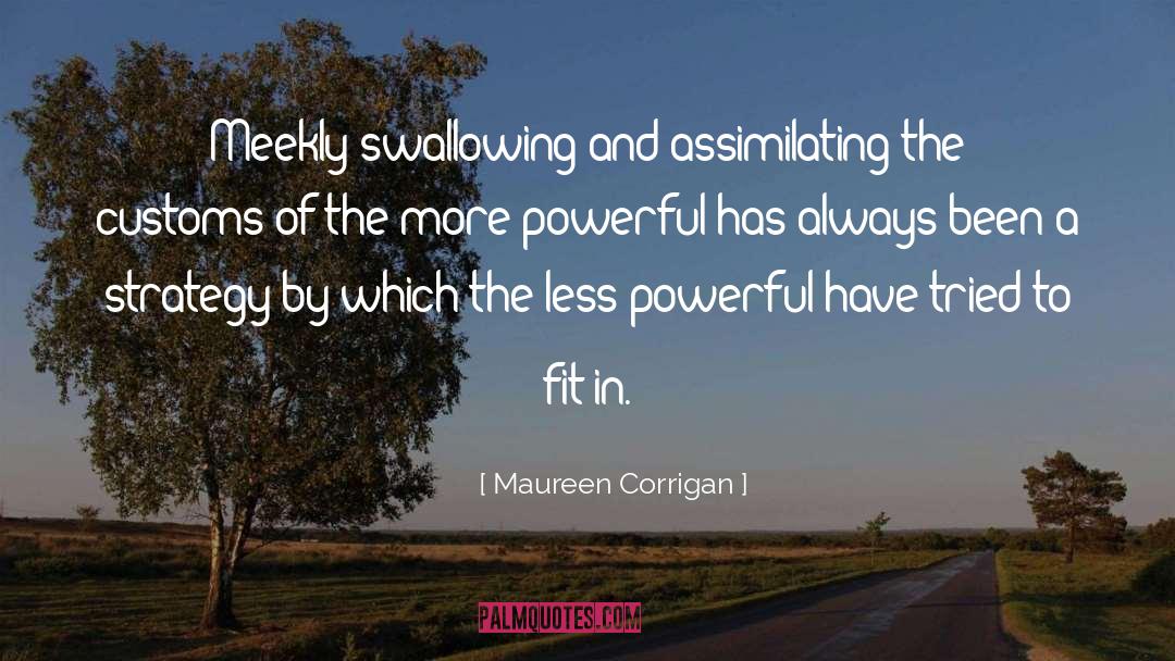 Maureen Corrigan Quotes: Meekly swallowing and assimilating the