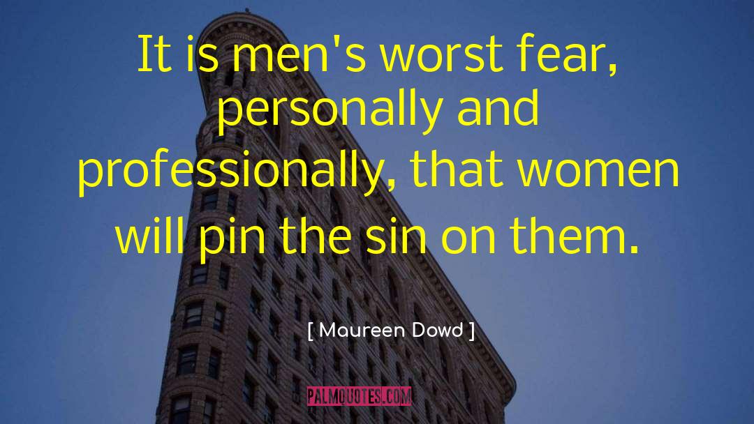 Maureen Dowd Quotes: It is men's worst fear,