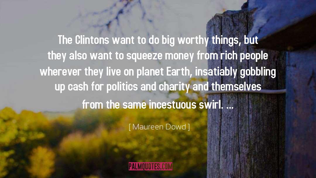 Maureen Dowd Quotes: The Clintons want to do