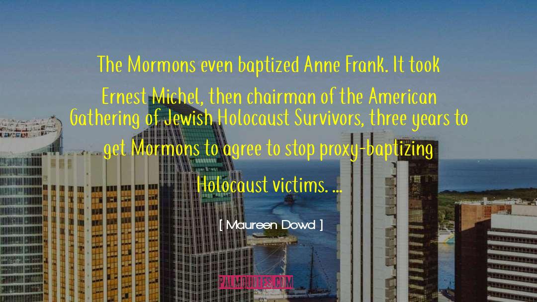 Maureen Dowd Quotes: The Mormons even baptized Anne