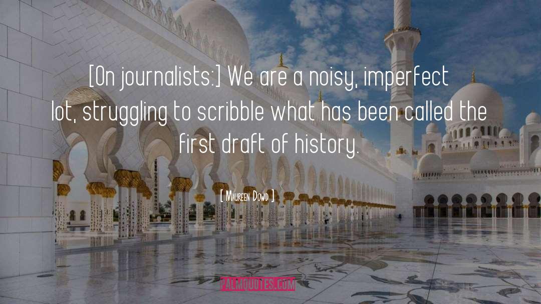 Maureen Dowd Quotes: [On journalists:] We are a