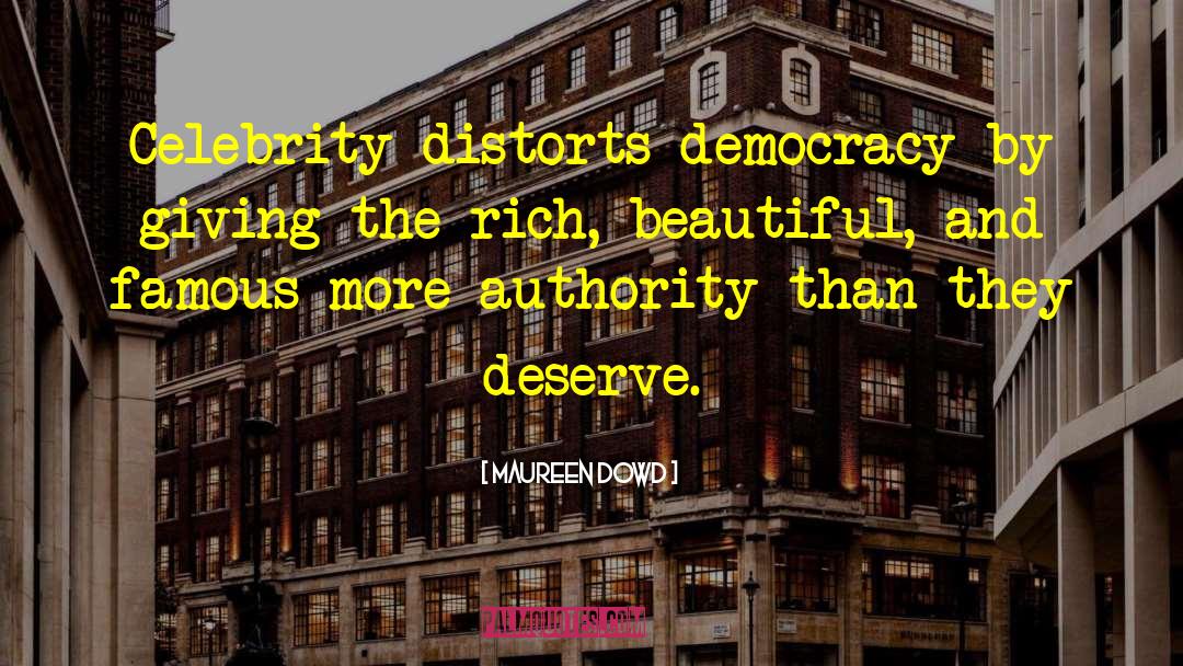 Maureen Dowd Quotes: Celebrity distorts democracy by giving