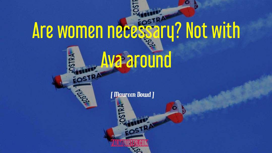 Maureen Dowd Quotes: Are women necessary? Not with