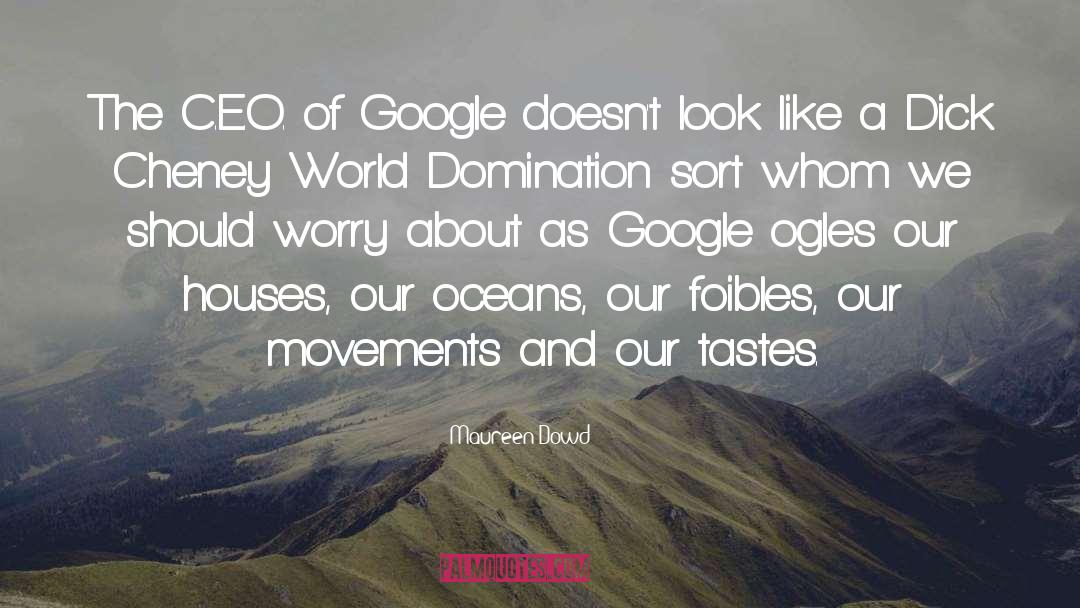 Maureen Dowd Quotes: The C.E.O. of Google doesn't