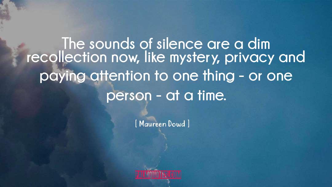 Maureen Dowd Quotes: The sounds of silence are