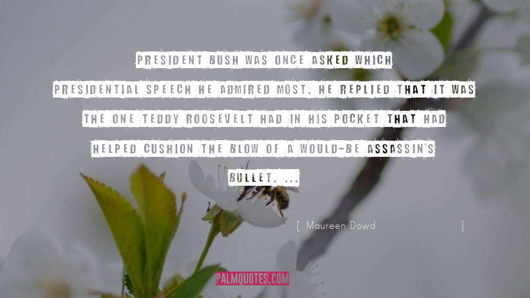 Maureen Dowd Quotes: President Bush was once asked