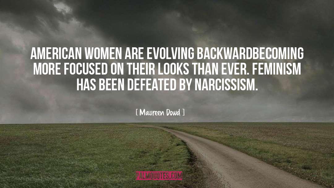 Maureen Dowd Quotes: American women are evolving backward<br>becoming