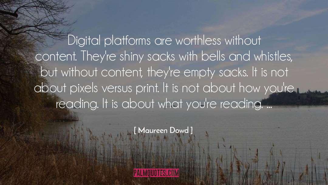 Maureen Dowd Quotes: Digital platforms are worthless without