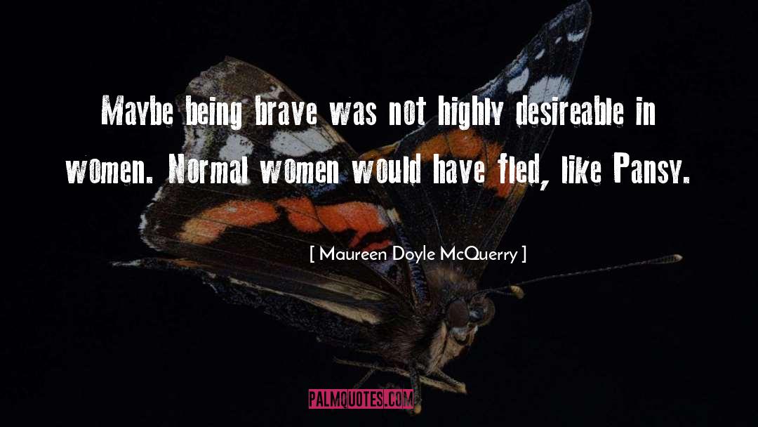 Maureen Doyle McQuerry Quotes: Maybe being brave was not