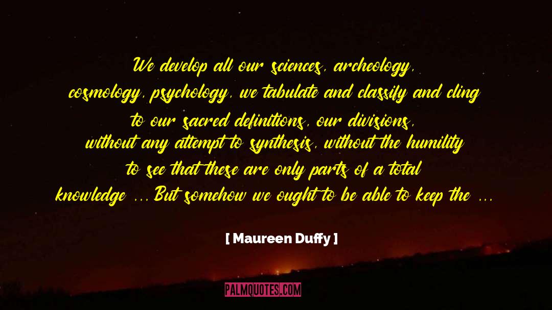 Maureen Duffy Quotes: We develop all our sciences,