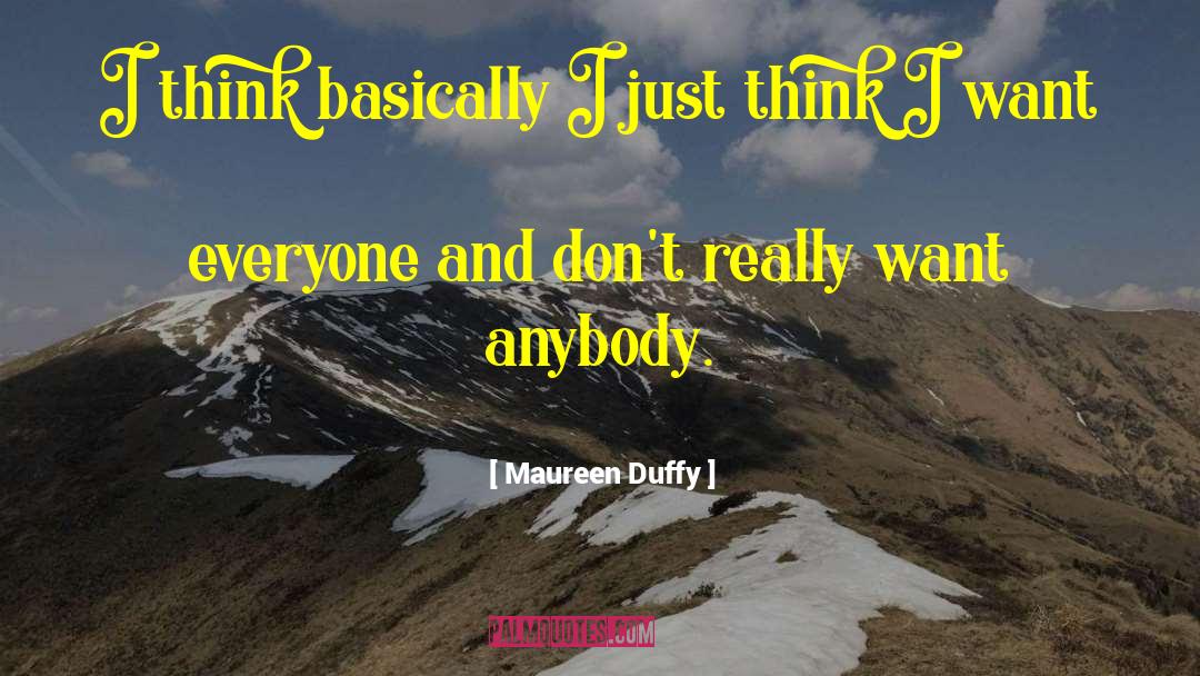 Maureen Duffy Quotes: I think basically I just