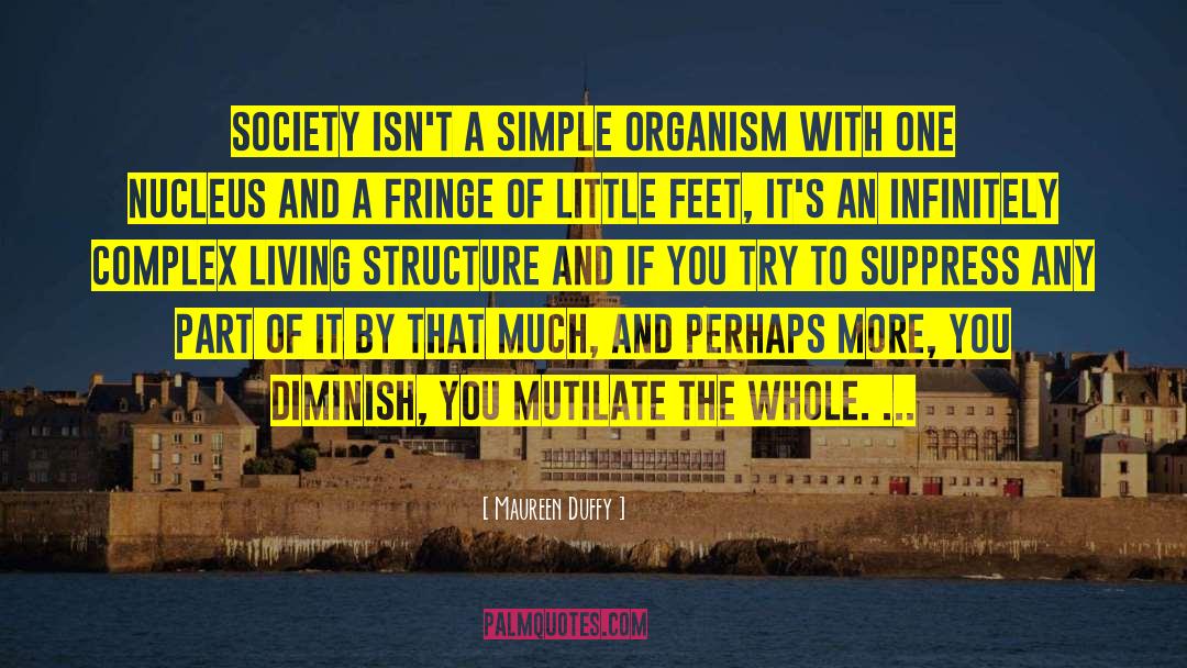 Maureen Duffy Quotes: Society isn't a simple organism