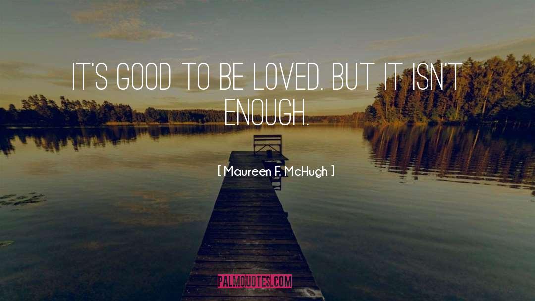 Maureen F. McHugh Quotes: It's good to be loved.