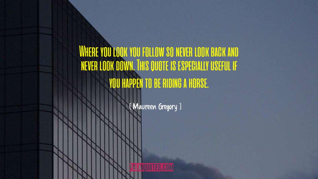 Maureen Gregory Quotes: Where you look you follow