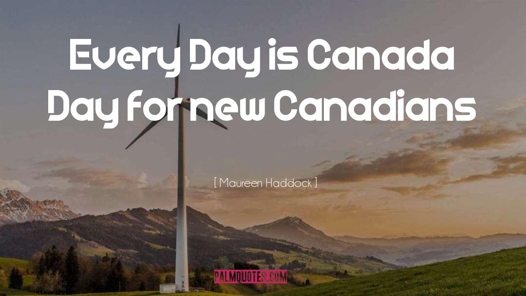 Maureen Haddock Quotes: Every Day is Canada Day