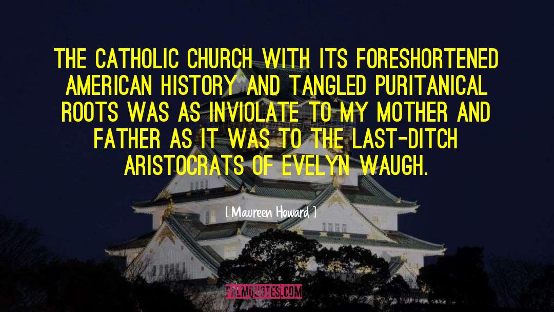 Maureen Howard Quotes: The Catholic Church with its