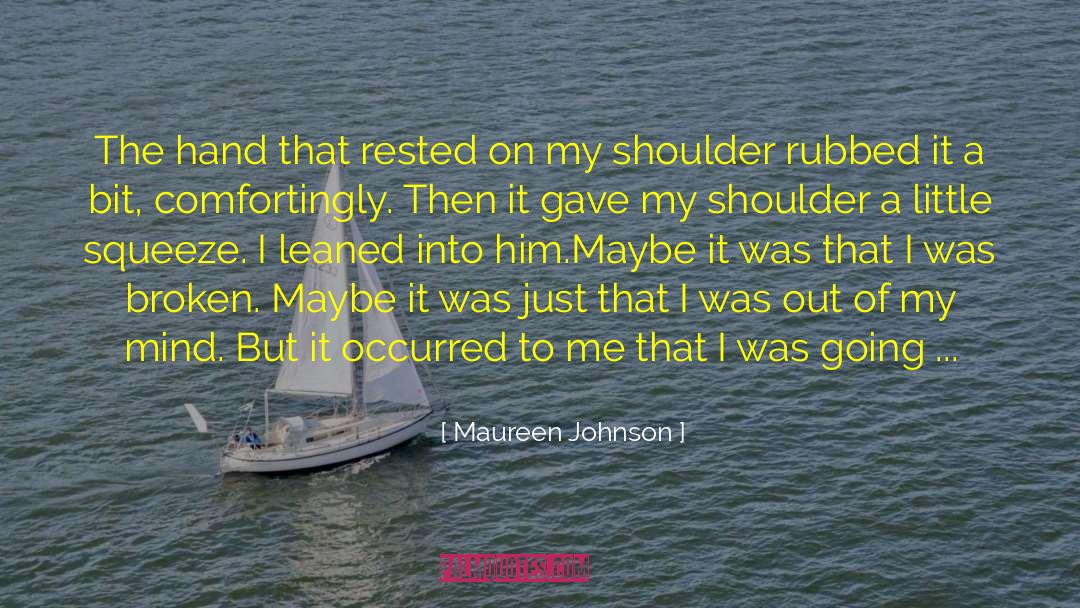 Maureen Johnson Quotes: The hand that rested on