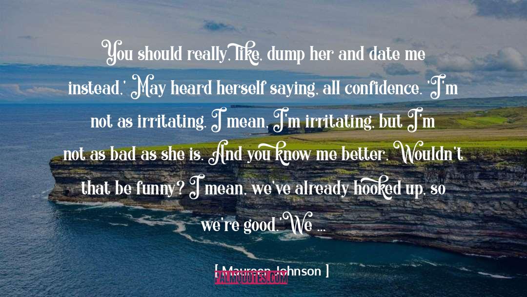 Maureen Johnson Quotes: You should really, like, dump