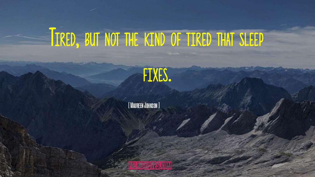 Maureen Johnson Quotes: Tired, but not the kind