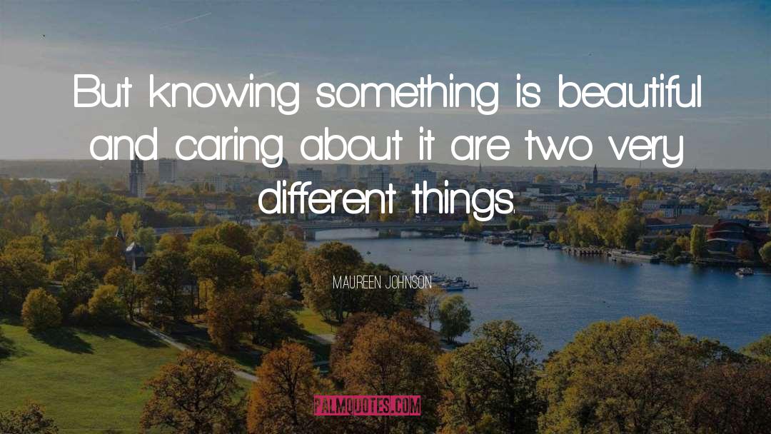 Maureen Johnson Quotes: But knowing something is beautiful