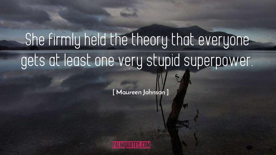 Maureen Johnson Quotes: She firmly held the theory