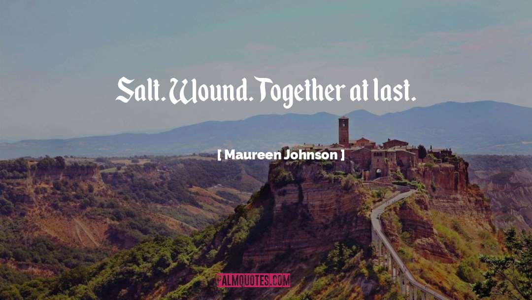 Maureen Johnson Quotes: Salt. Wound. Together at last.