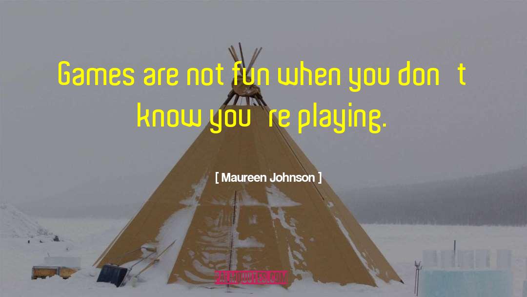 Maureen Johnson Quotes: Games are not fun when
