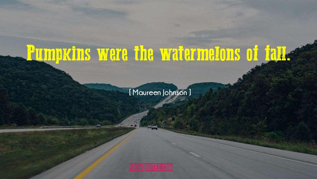 Maureen Johnson Quotes: Pumpkins were the watermelons of
