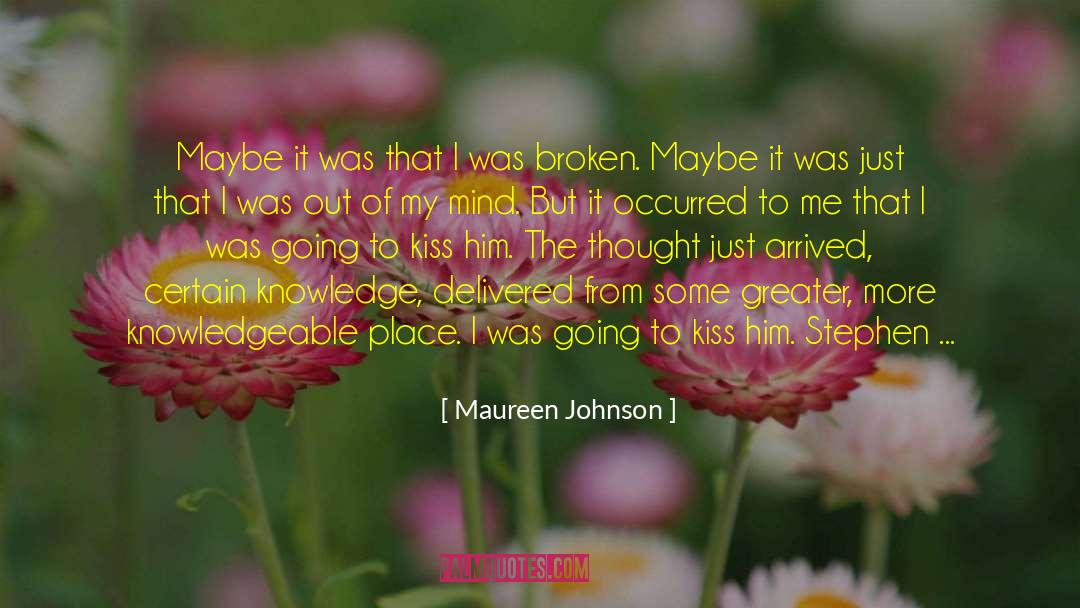 Maureen Johnson Quotes: Maybe it was that I