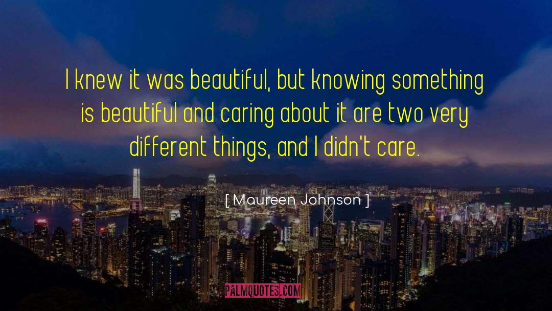 Maureen Johnson Quotes: I knew it was beautiful,