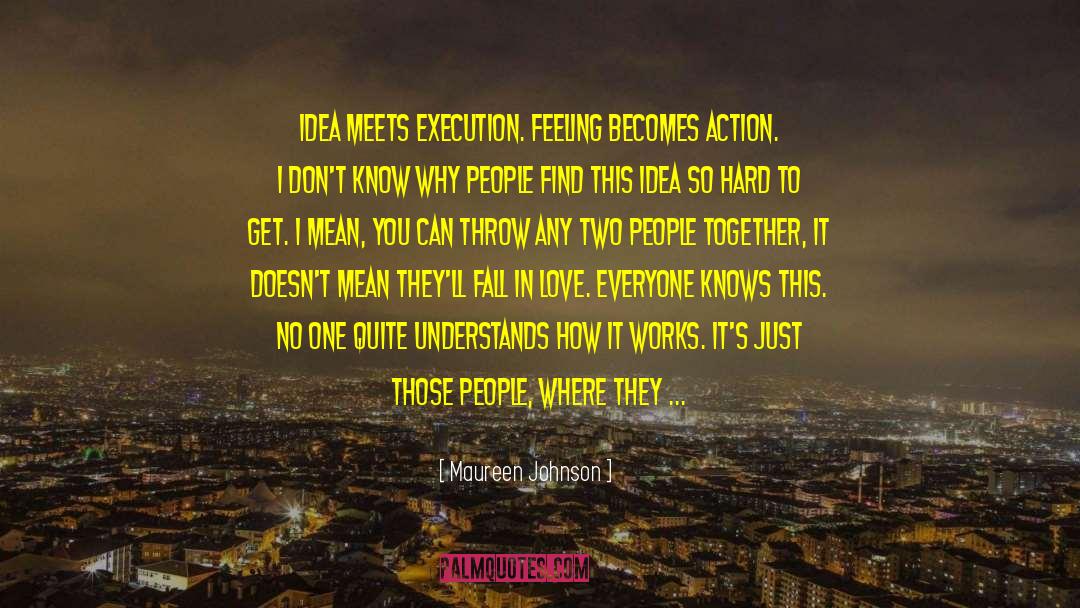 Maureen Johnson Quotes: Idea meets execution. Feeling becomes