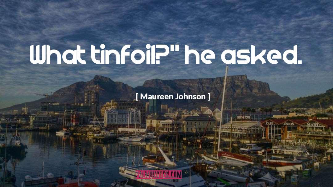 Maureen Johnson Quotes: What tinfoil?
