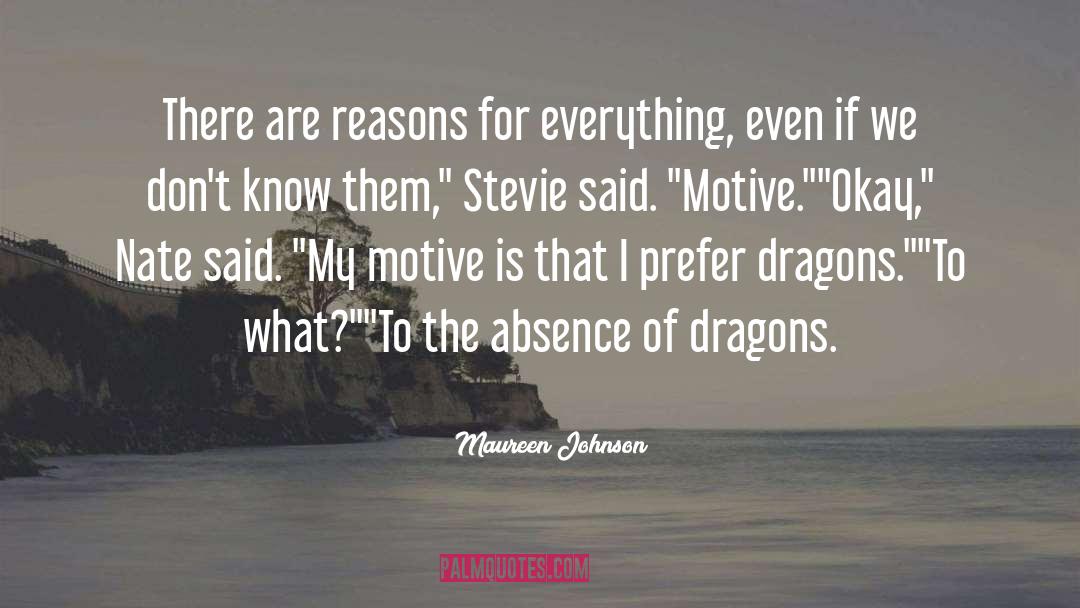 Maureen Johnson Quotes: There are reasons for everything,