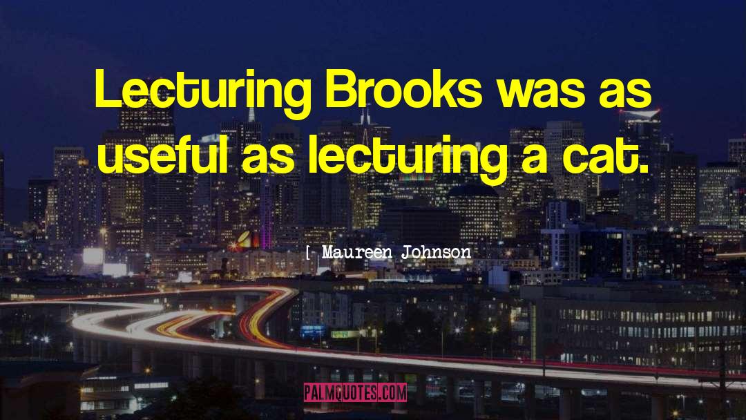 Maureen Johnson Quotes: Lecturing Brooks was as useful