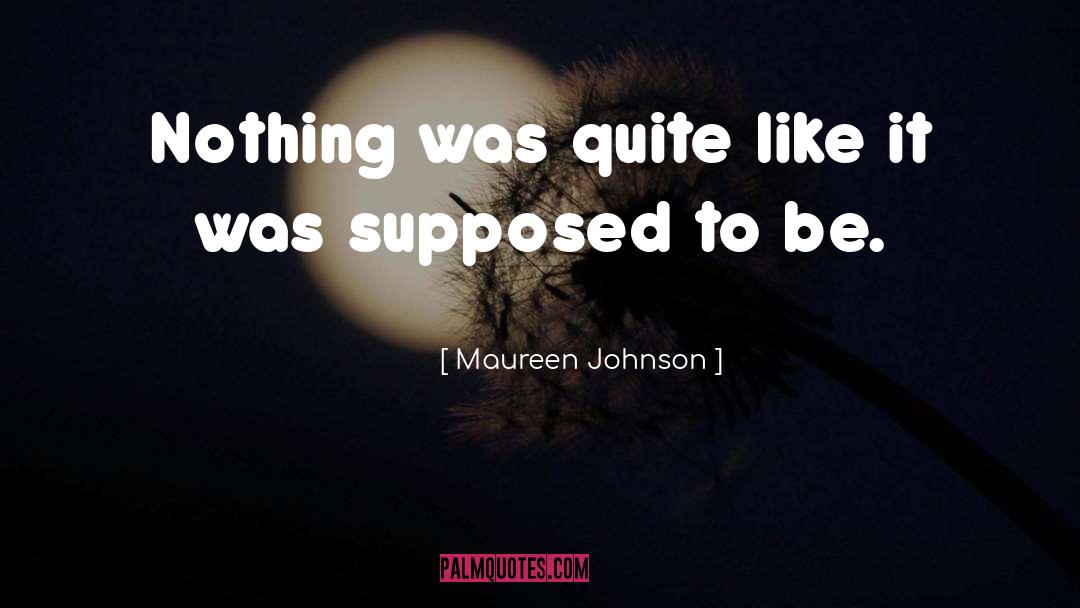 Maureen Johnson Quotes: Nothing was quite like it