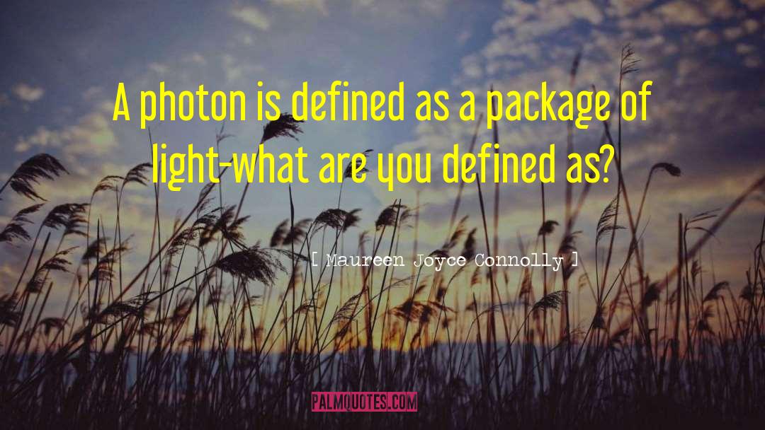 Maureen Joyce Connolly Quotes: A photon is defined as