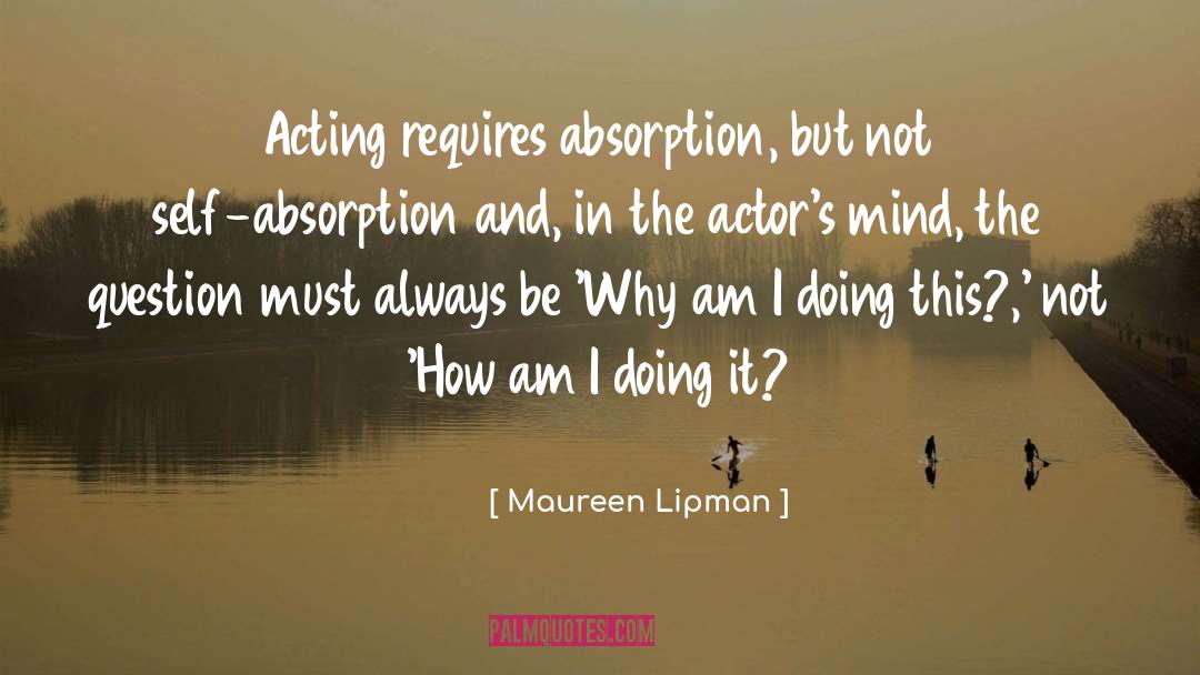 Maureen Lipman Quotes: Acting requires absorption, but not