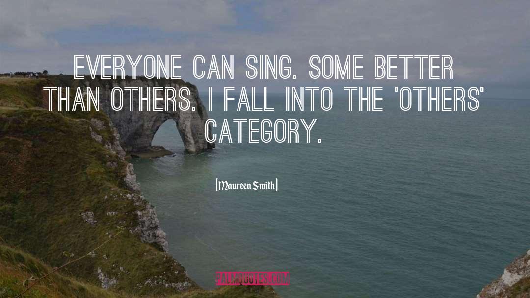 Maureen Smith Quotes: Everyone can sing. Some better