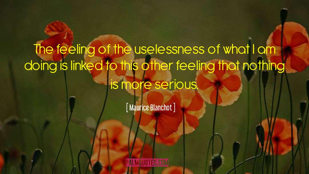 Maurice Blanchot Quotes: The feeling of the uselessness