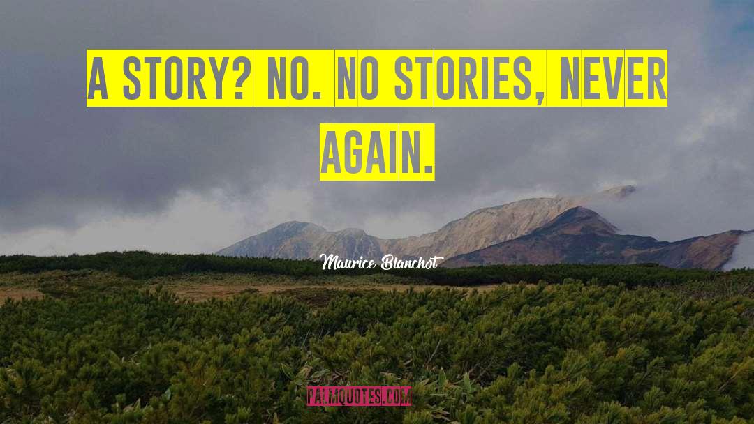 Maurice Blanchot Quotes: A story? No. No stories,