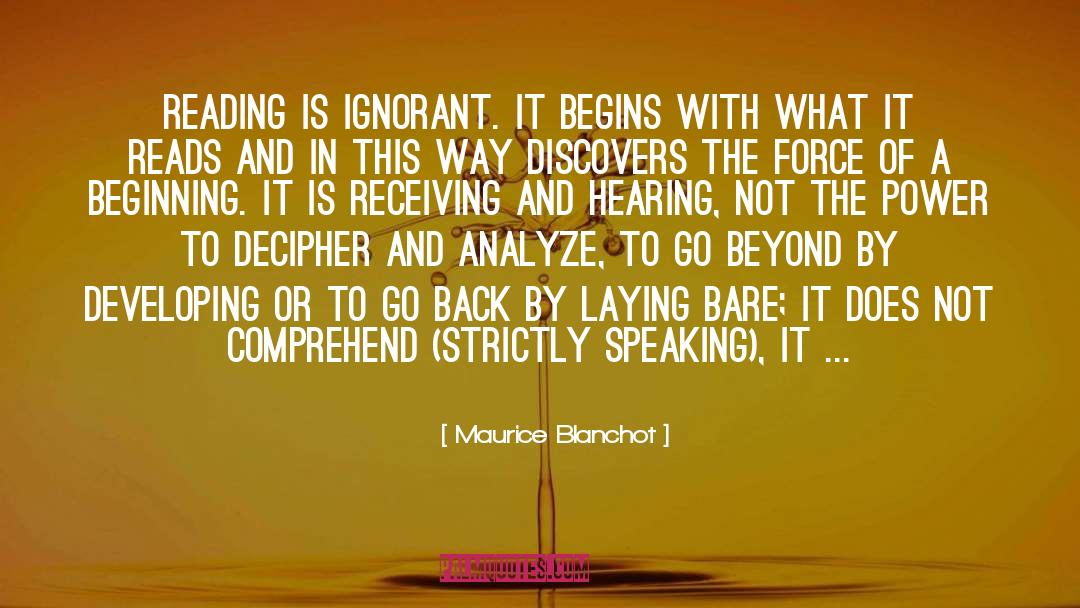 Maurice Blanchot Quotes: Reading is ignorant. It begins