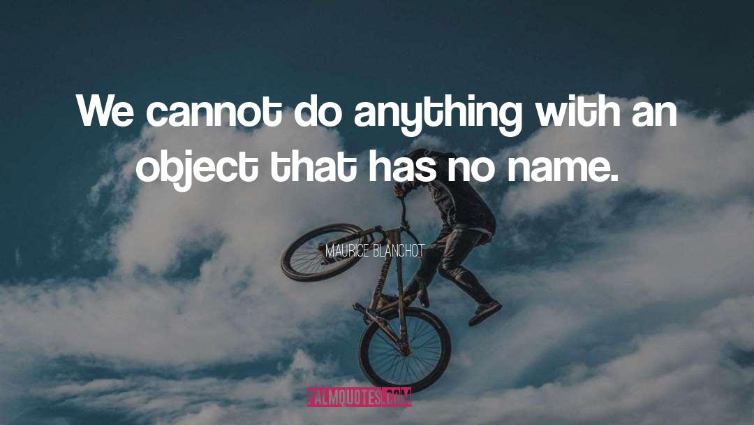 Maurice Blanchot Quotes: We cannot do anything with