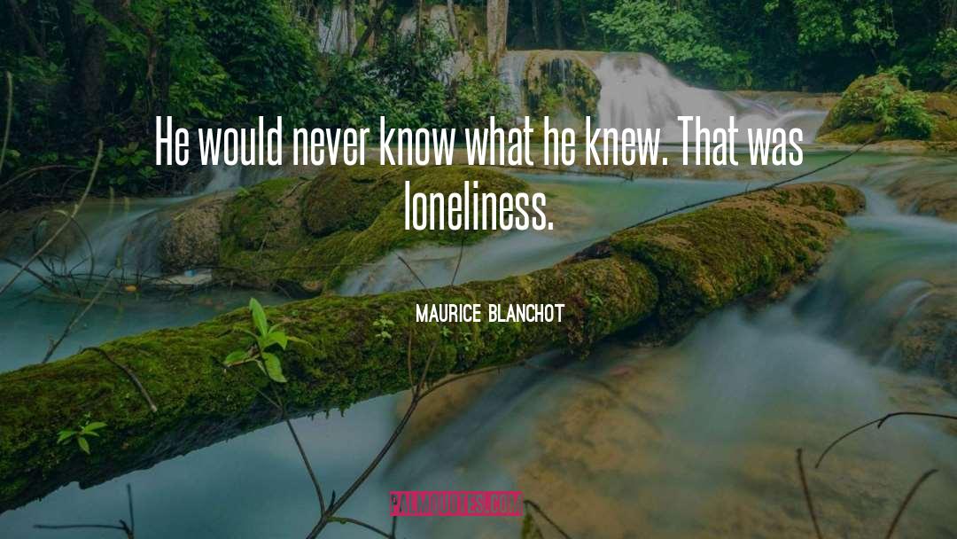 Maurice Blanchot Quotes: He would never know what