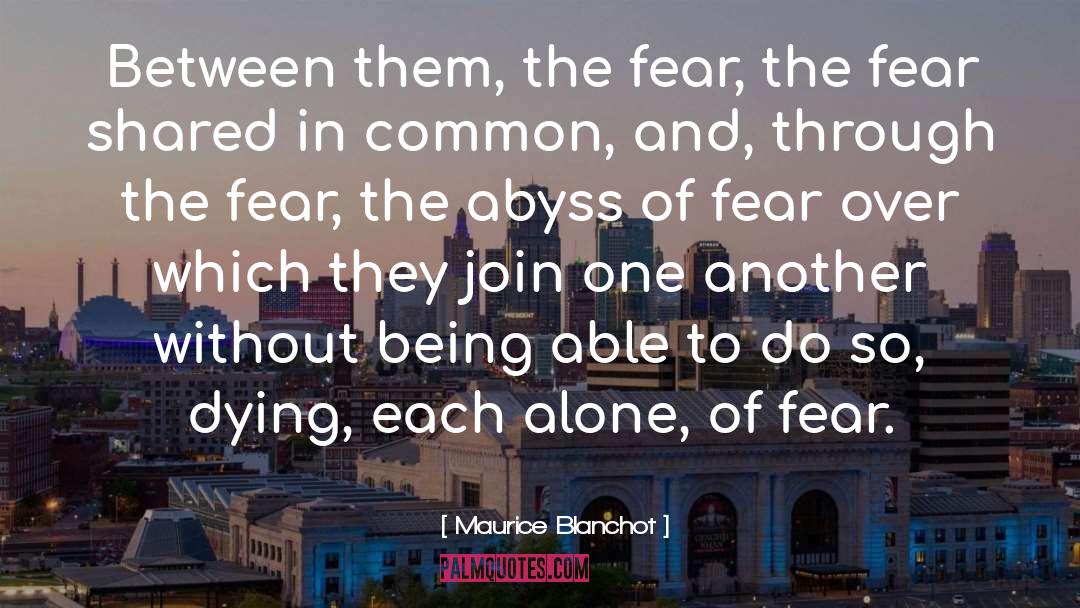 Maurice Blanchot Quotes: Between them, the fear, the