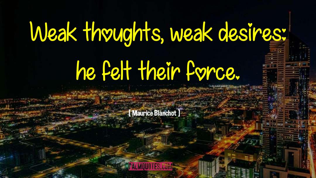 Maurice Blanchot Quotes: Weak thoughts, weak desires: he