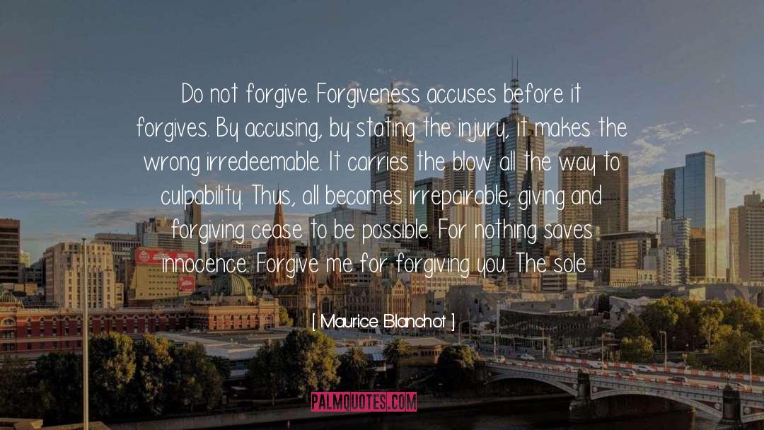 Maurice Blanchot Quotes: Do not forgive. Forgiveness accuses