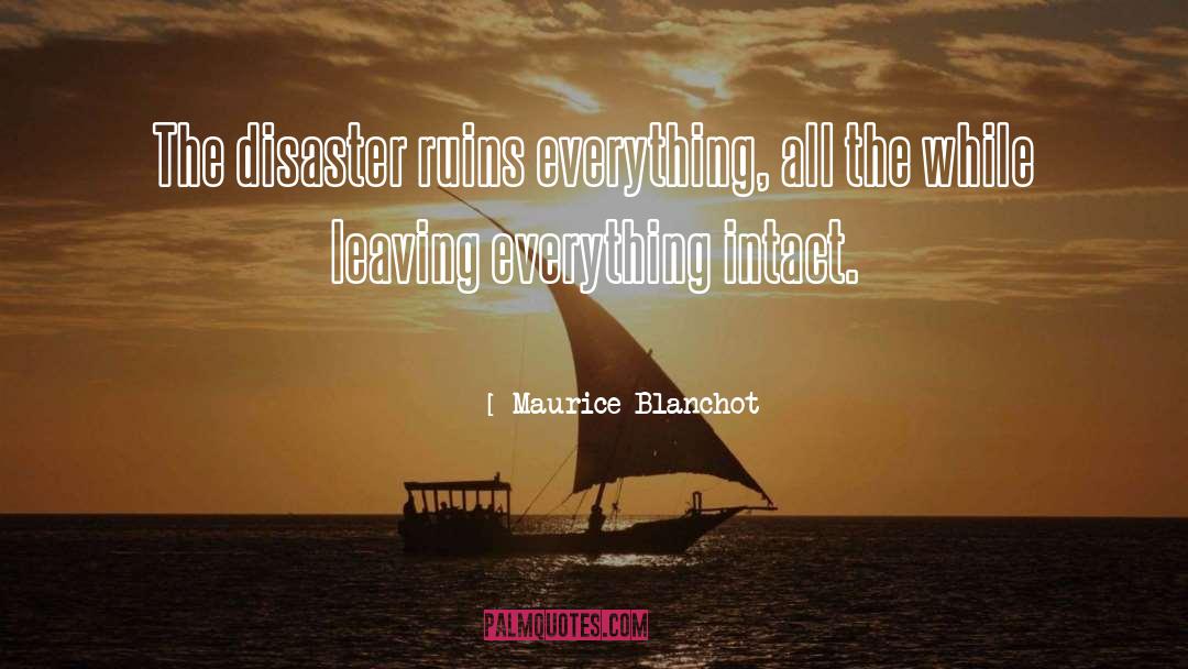 Maurice Blanchot Quotes: The disaster ruins everything, all