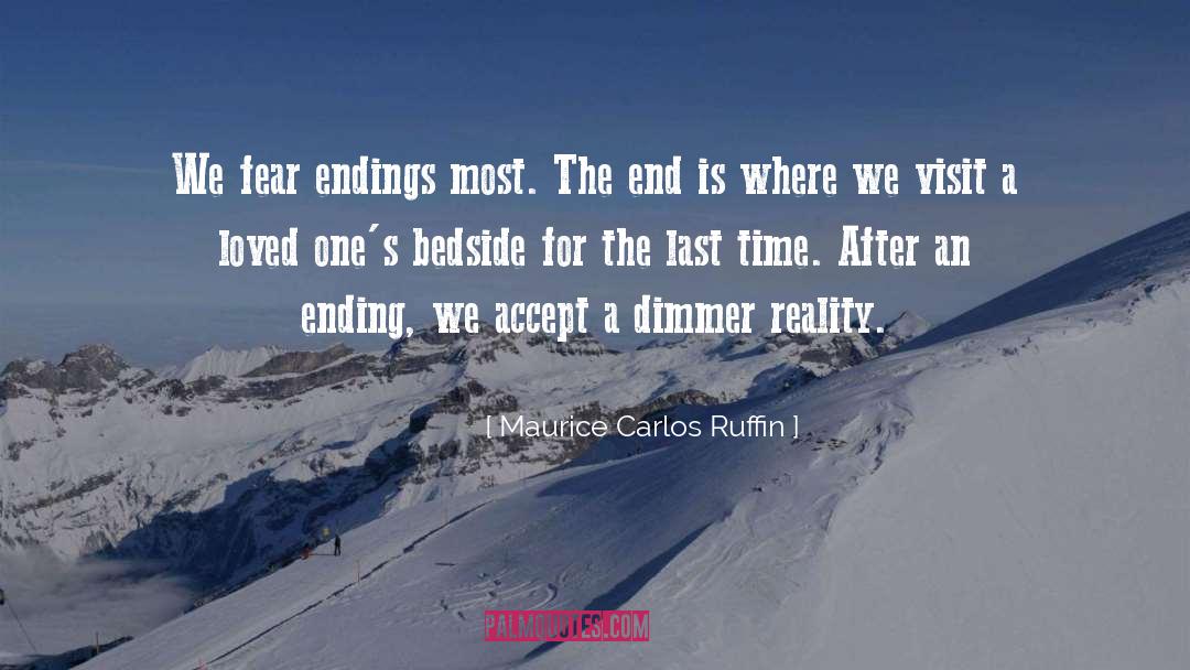Maurice Carlos Ruffin Quotes: We fear endings most. The