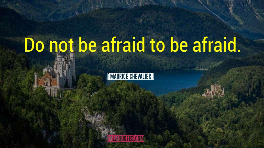 Maurice Chevalier Quotes: Do not be afraid to