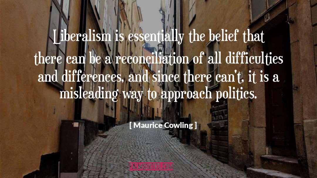 Maurice Cowling Quotes: Liberalism is essentially the belief